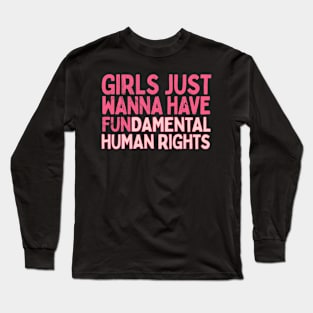 Girls Just Wanna Have Fundamental Human Rights Long Sleeve T-Shirt